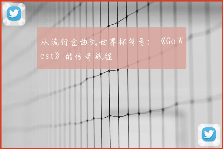 从流行金曲到世界杯符号：《Go West》的传奇旅程