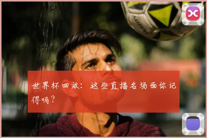 世界杯回放：这些直播名场面你记得吗？