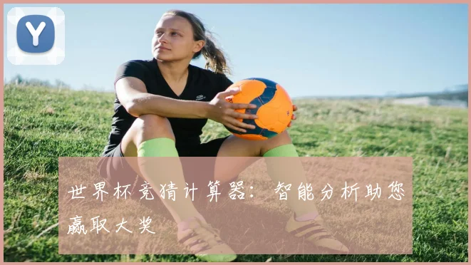 世界杯竞猜计算器：智能分析助您赢取大奖