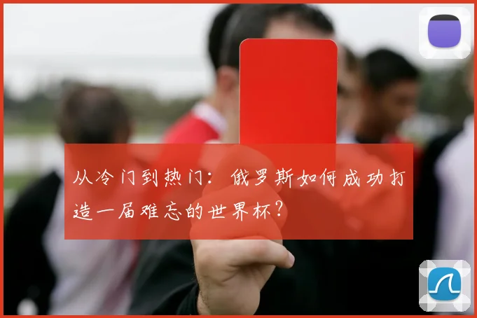 从冷门到热门：俄罗斯如何成功打造一届难忘的世界杯？