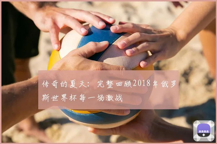 传奇的夏天：完整回顾2018年俄罗斯世界杯每一场激战