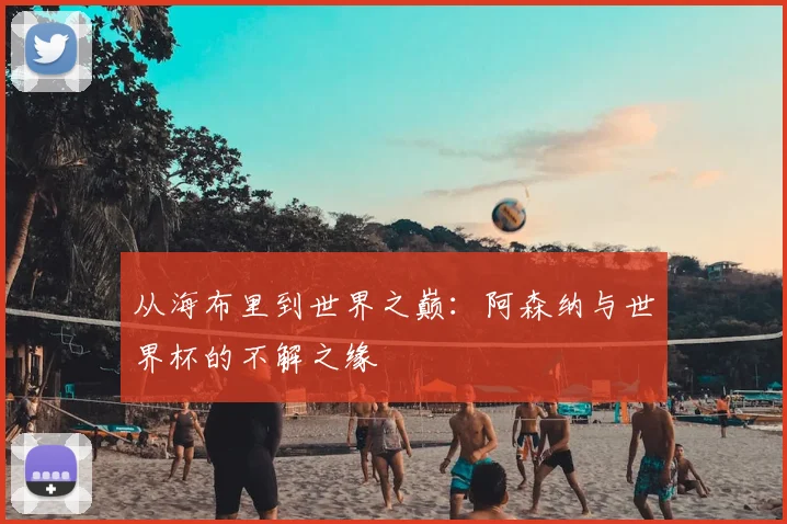 从海布里到世界之巅：阿森纳与世界杯的不解之缘
